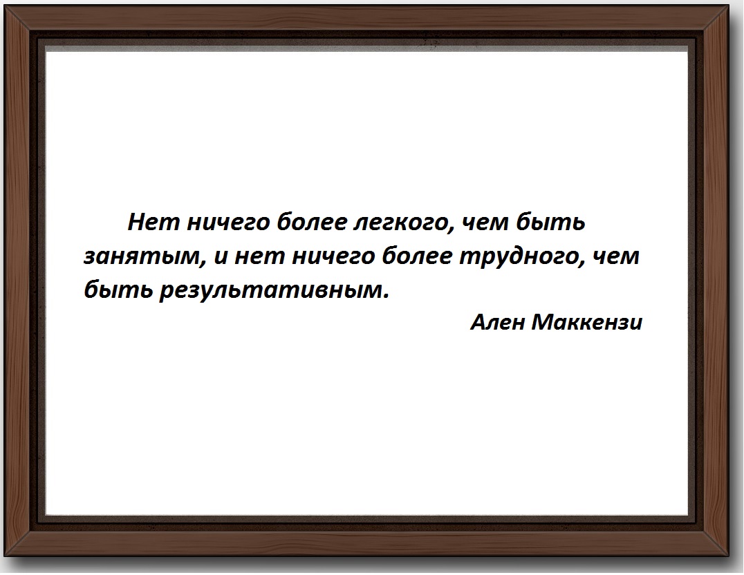 Ничего легкого. Легко быть занятым трудно быть результативным. Ничего более. Ален Маккензи. Нет ничего более трудного чем.